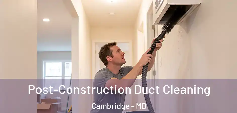  Post-Construction Duct Cleaning Cambridge - MD